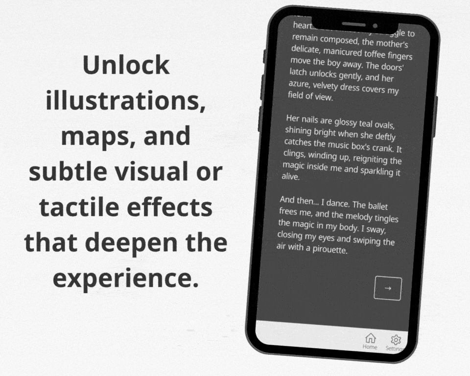 Unlock illustrations, maps, and subtle visual or tactile effects that deepen the experience.